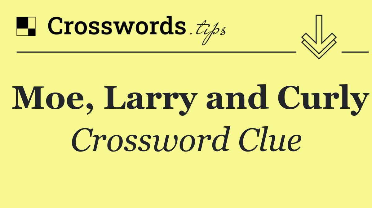 Moe, Larry and Curly