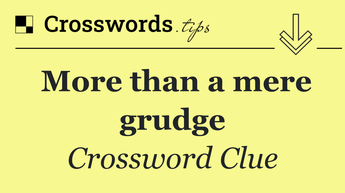 More than a mere grudge