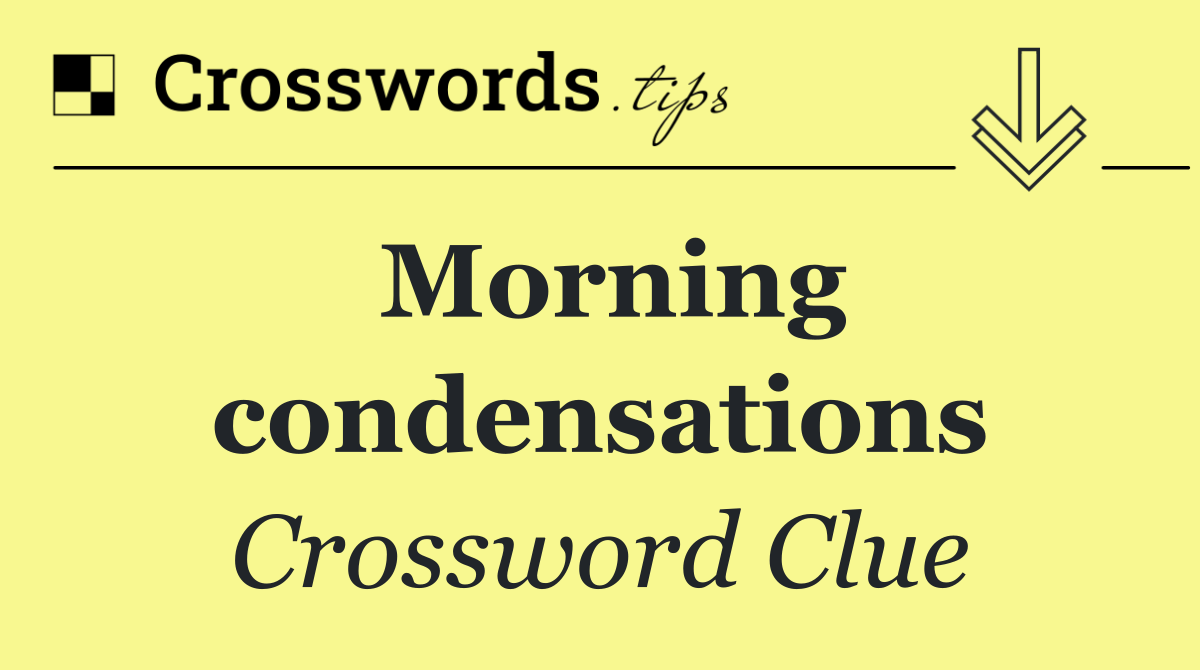 Morning condensations