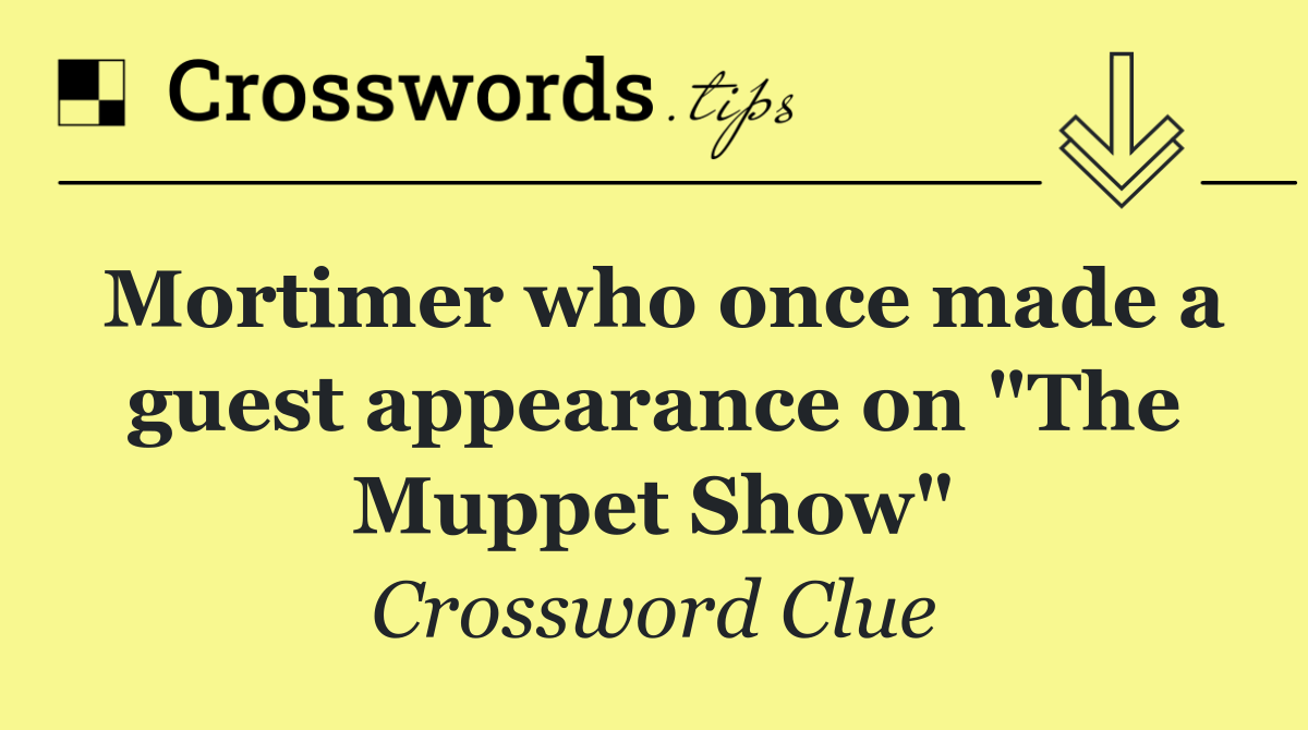 Mortimer who once made a guest appearance on "The Muppet Show"