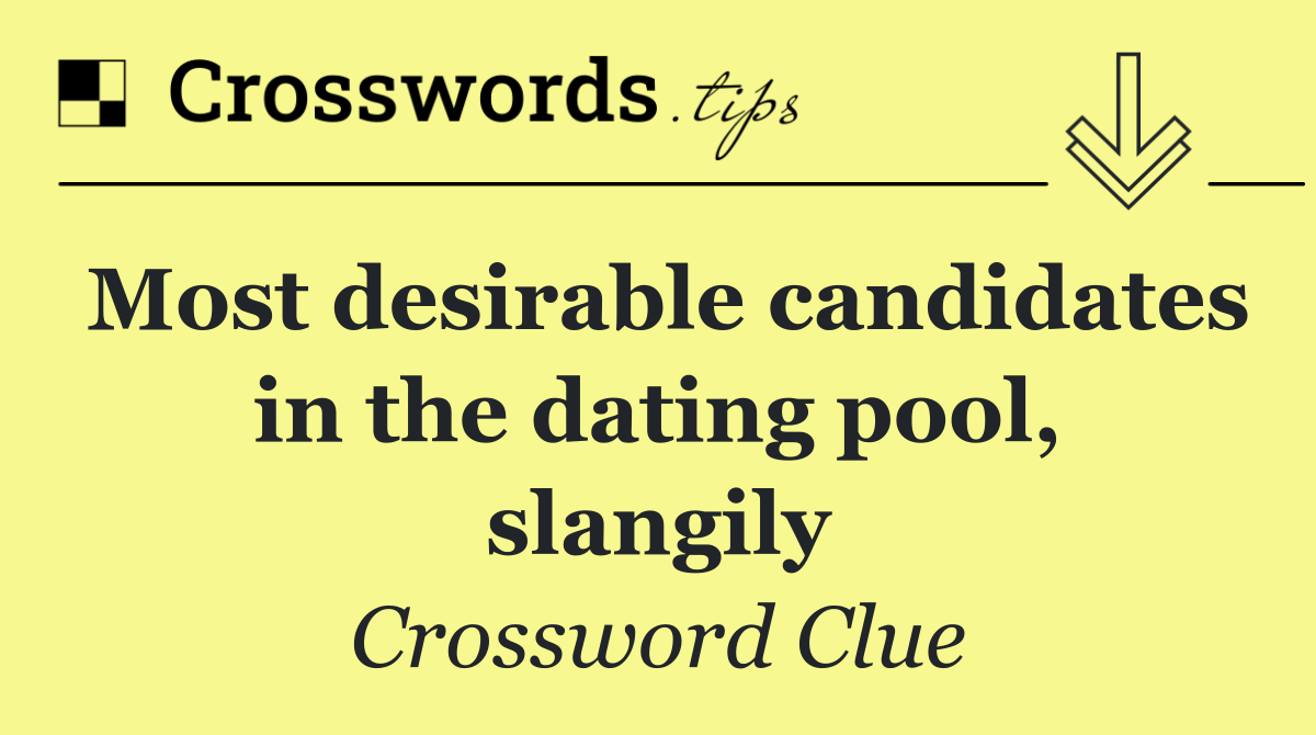 Most desirable candidates in the dating pool, slangily