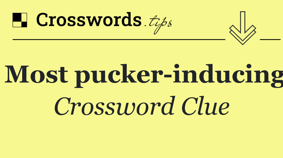 Most pucker inducing