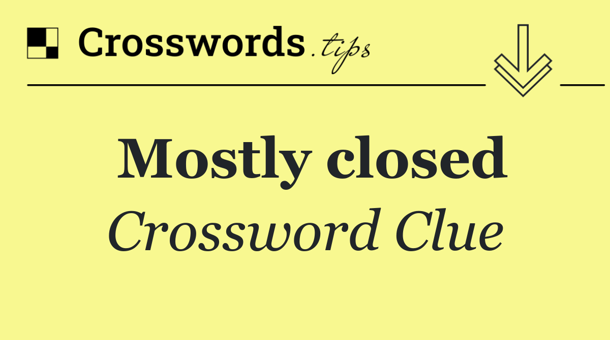Mostly closed