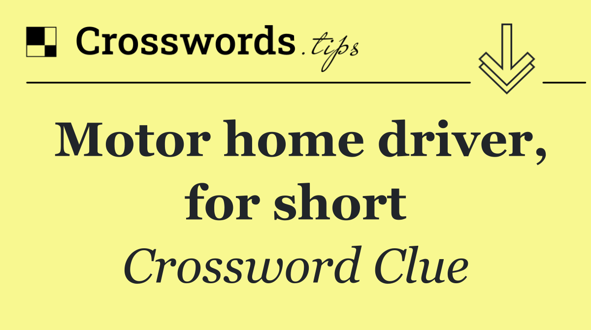 Motor home driver, for short