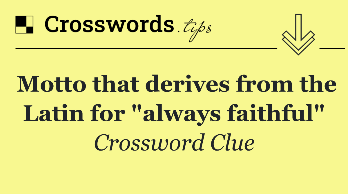Motto that derives from the Latin for "always faithful"