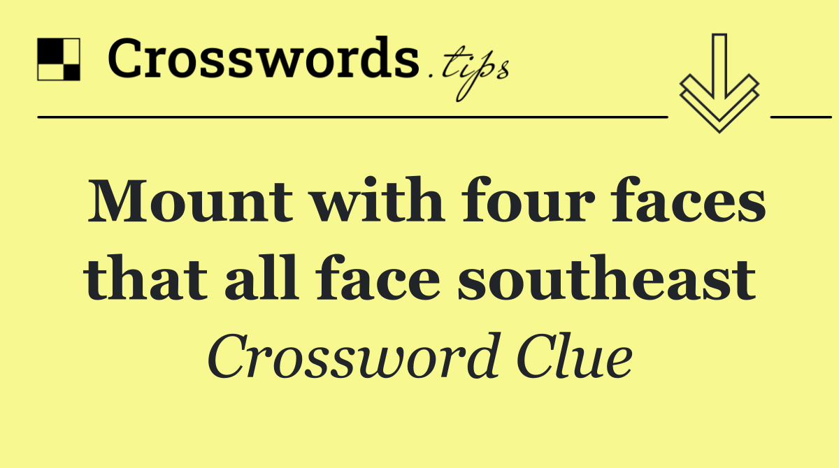 Mount with four faces that all face southeast