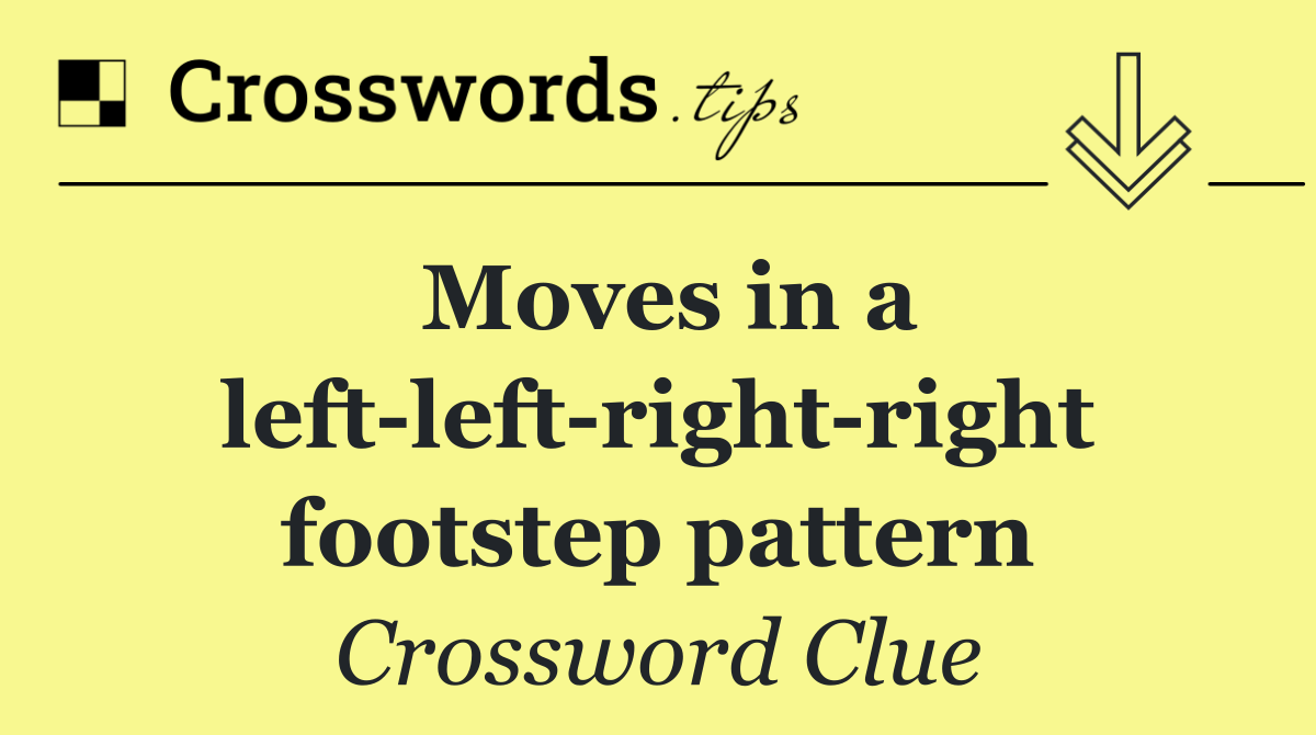 Moves in a left left right right footstep pattern