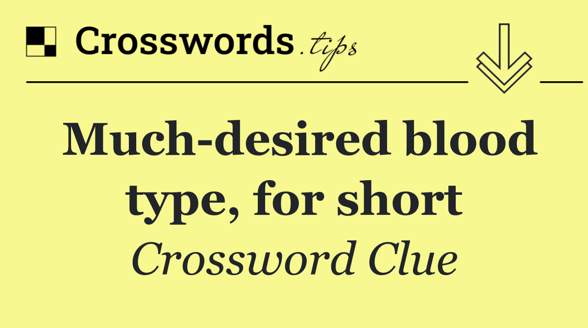 Much desired blood type, for short
