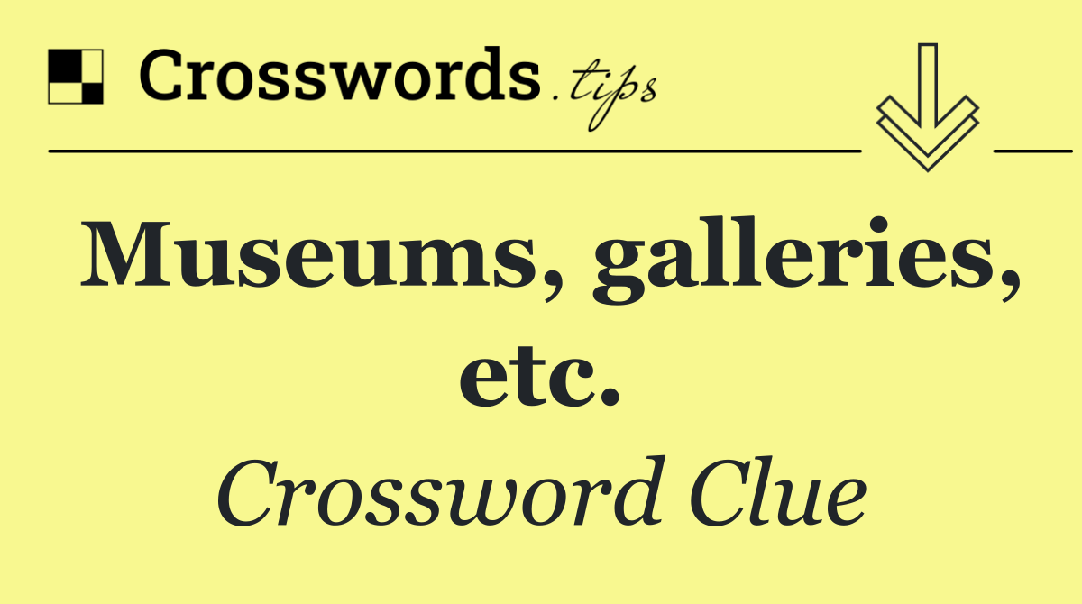 Museums, galleries, etc.