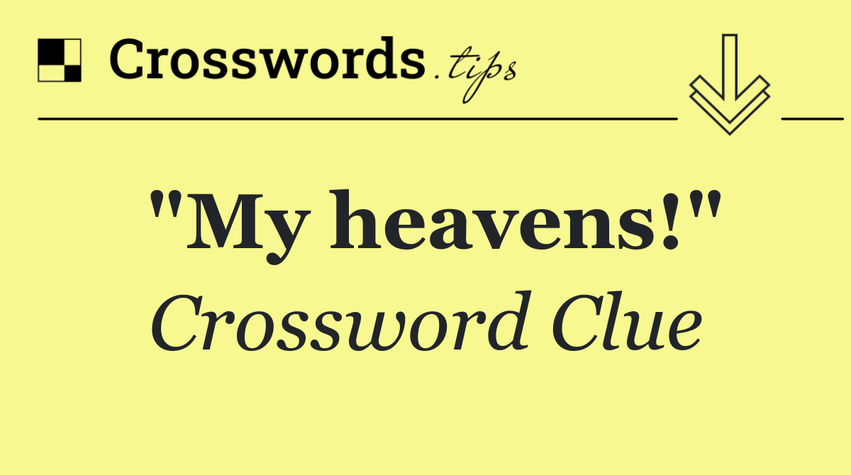 "My heavens!"