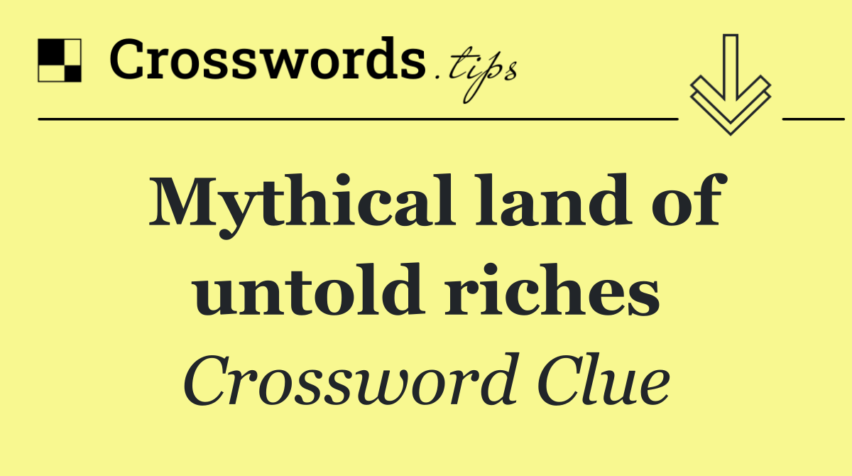 Mythical land of untold riches