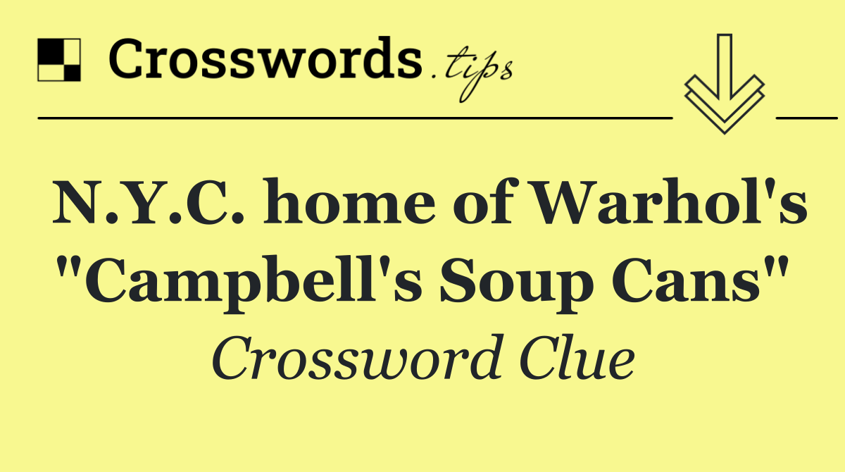 N.Y.C. home of Warhol's "Campbell's Soup Cans"