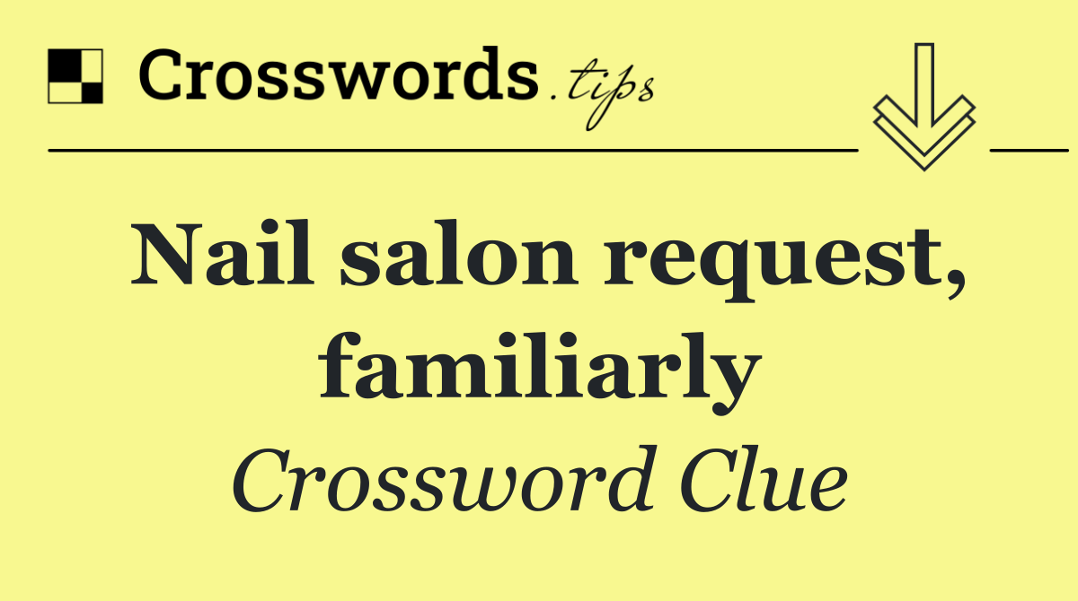 Nail salon request, familiarly