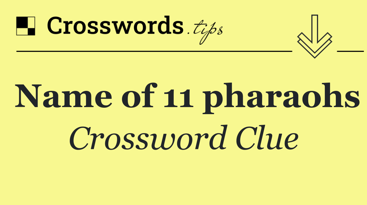 Name of 11 pharaohs