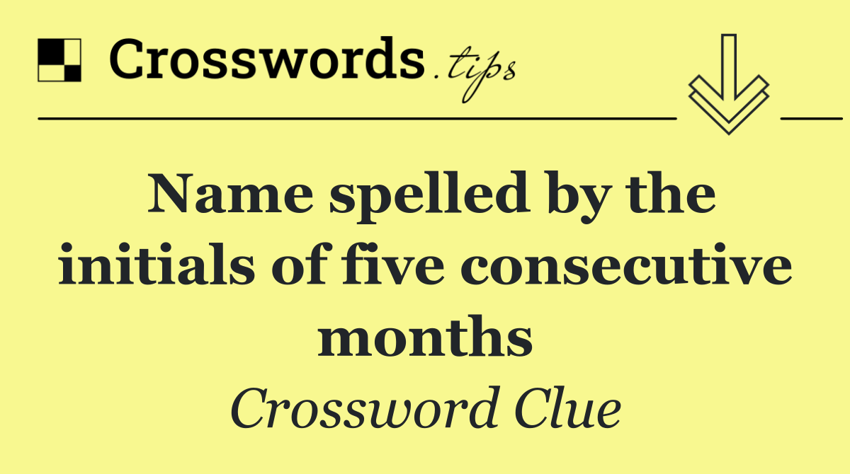 Name spelled by the initials of five consecutive months