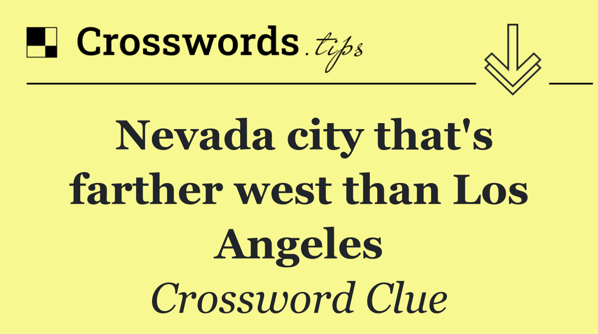 Nevada city that's farther west than Los Angeles