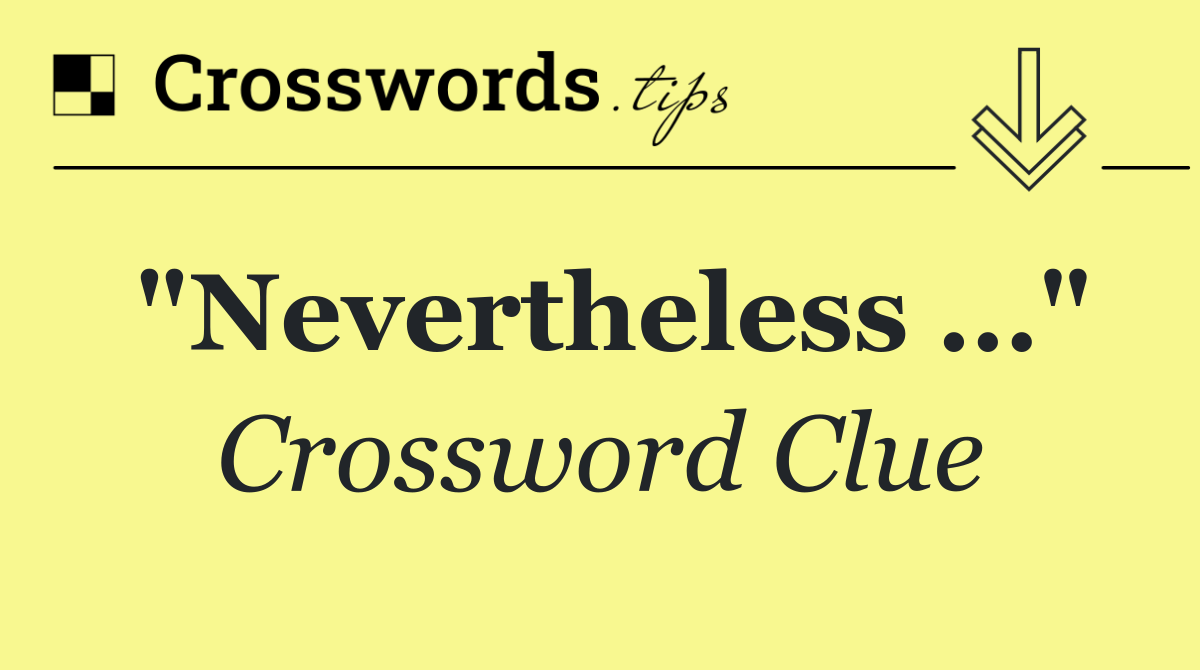 "Nevertheless …"