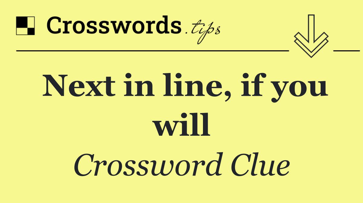 Next in line, if you will