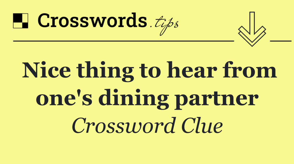 Nice thing to hear from one's dining partner