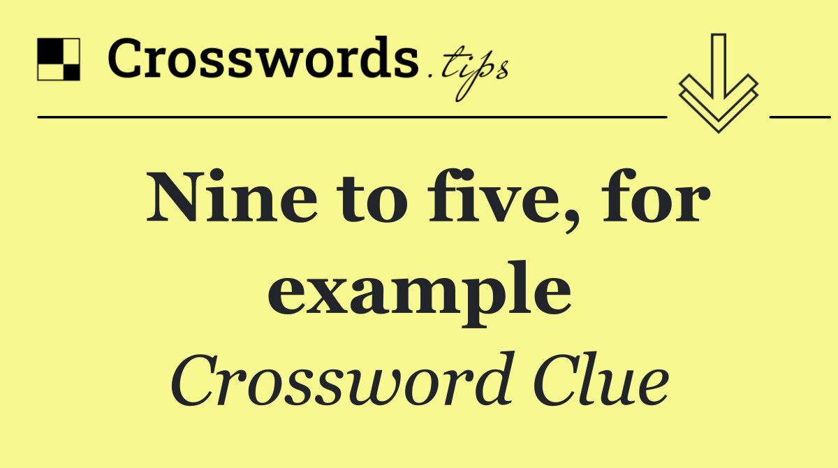 Nine to five, for example