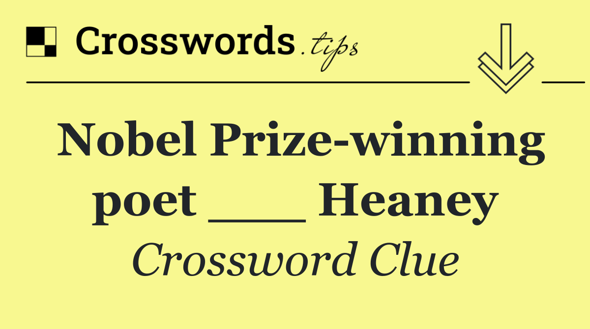 Nobel Prize winning poet ___ Heaney