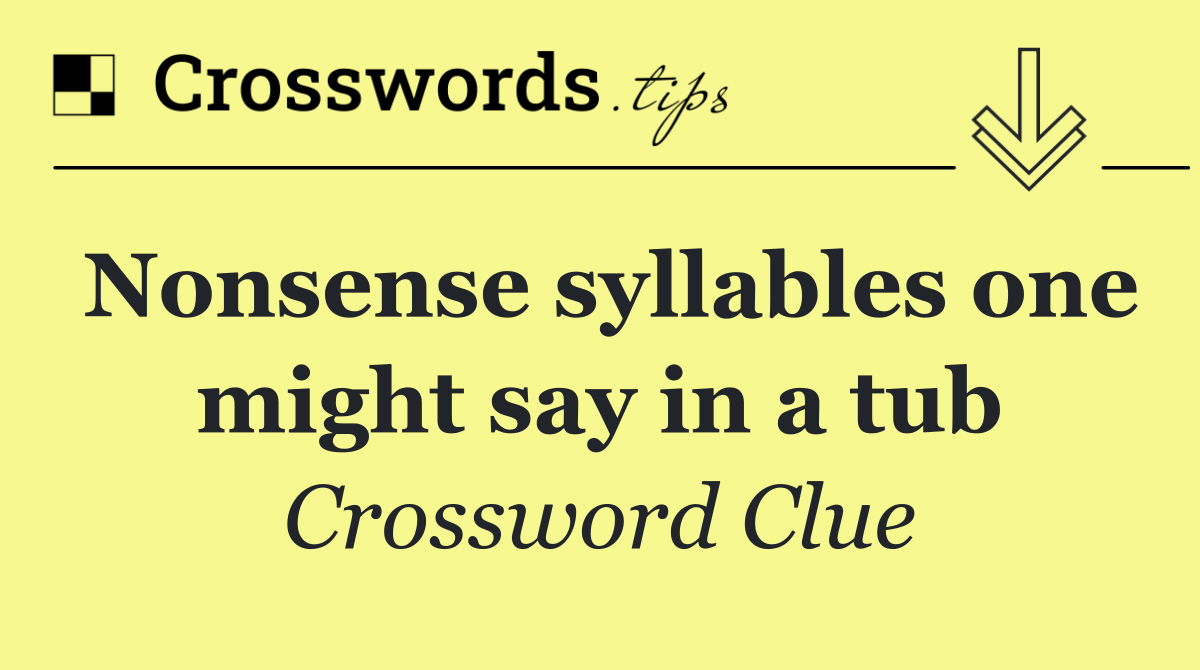 Nonsense syllables one might say in a tub