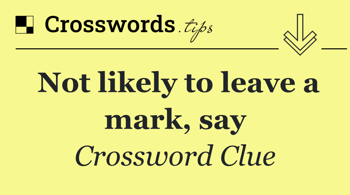 Not likely to leave a mark, say