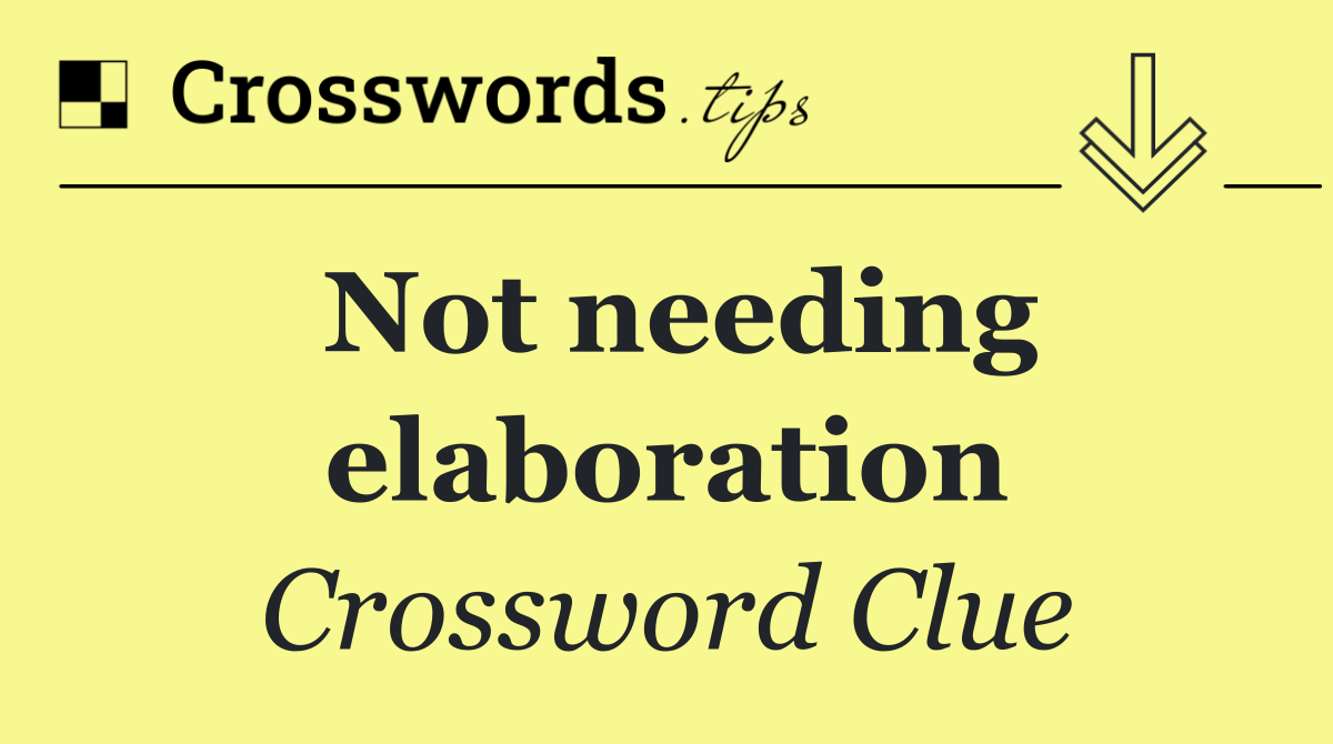 Not needing elaboration
