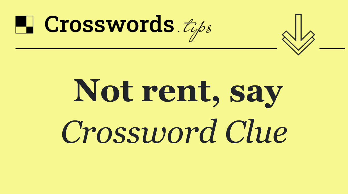 Not rent, say