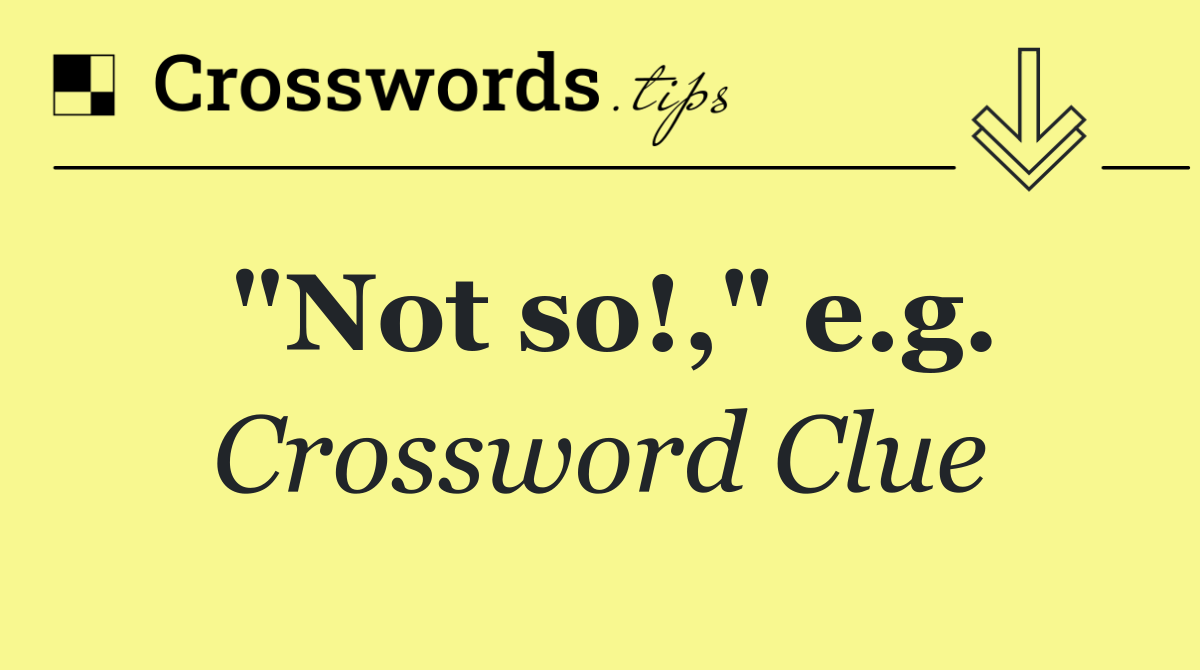 "Not so!," e.g.