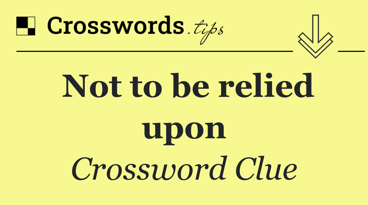 Not to be relied upon