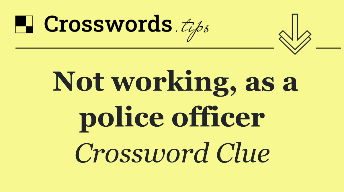 Not working, as a police officer