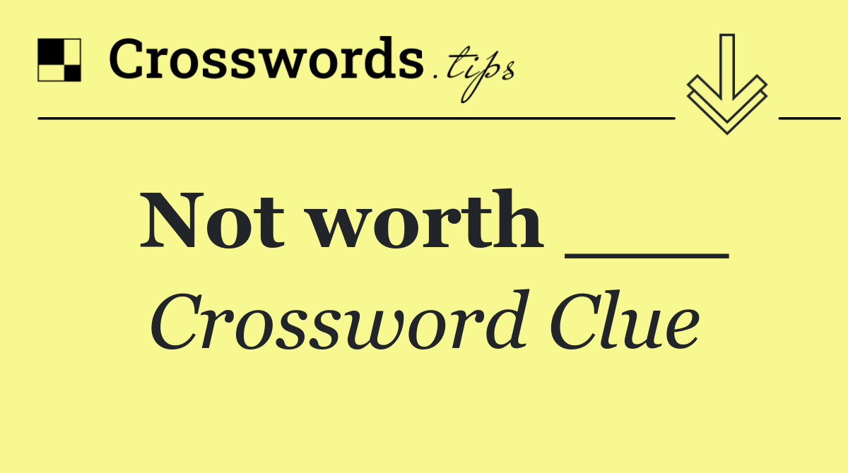 Not worth ___