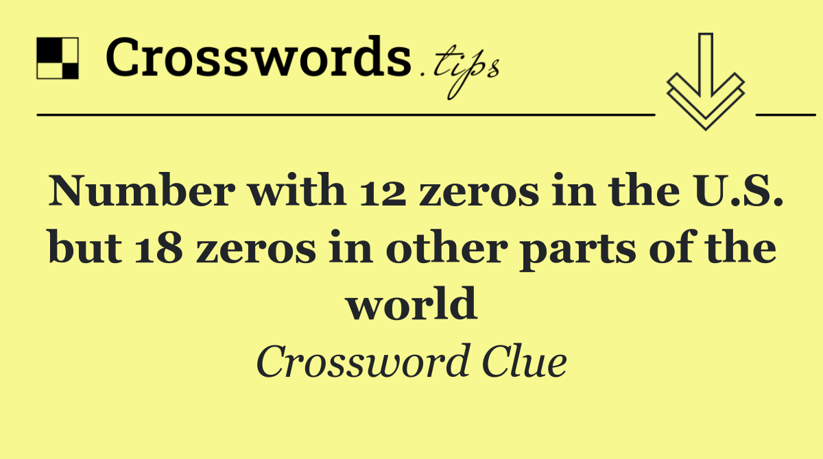 Number with 12 zeros in the U.S. but 18 zeros in other parts of the world