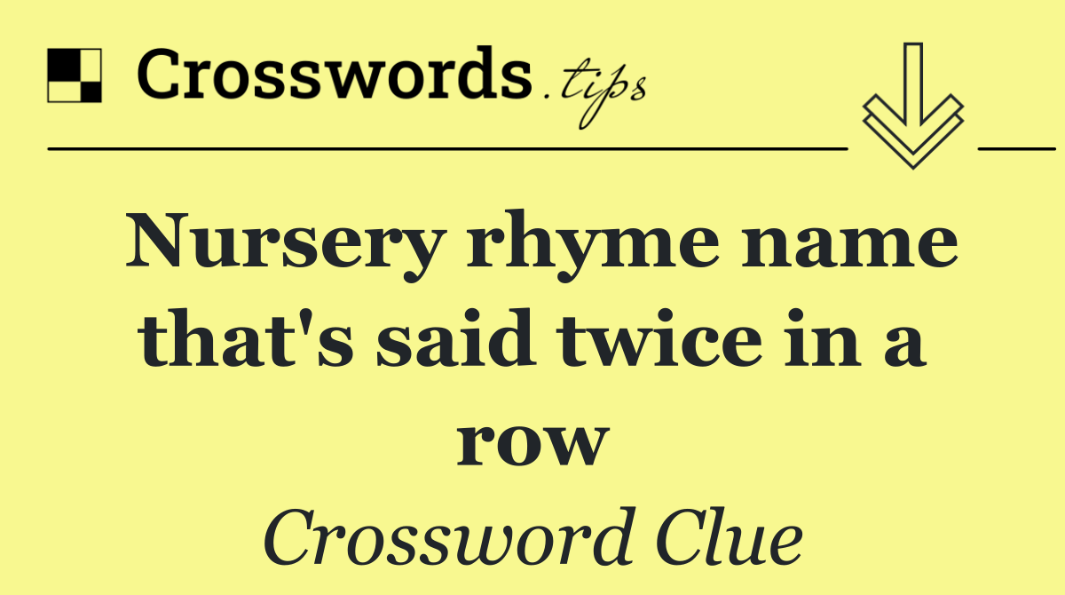 Nursery rhyme name that's said twice in a row