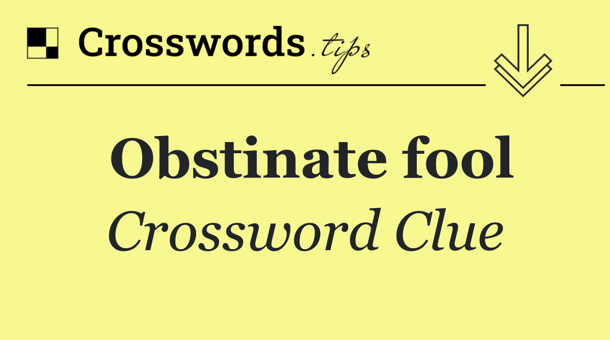 Obstinate fool