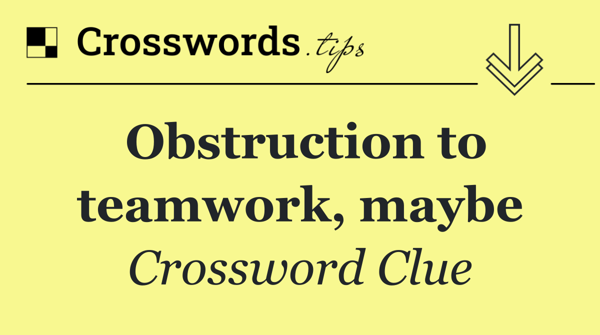 Obstruction to teamwork, maybe
