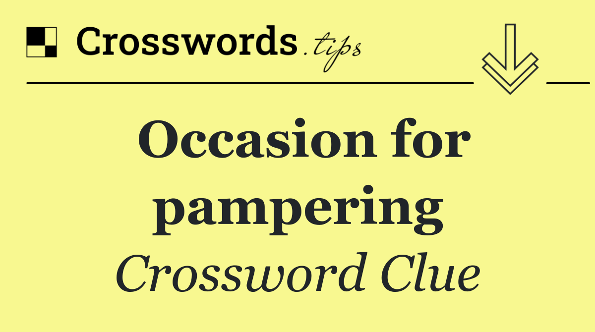 Occasion for pampering