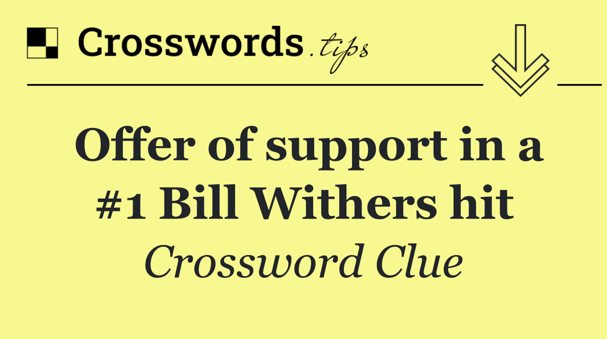 Offer of support in a #1 Bill Withers hit