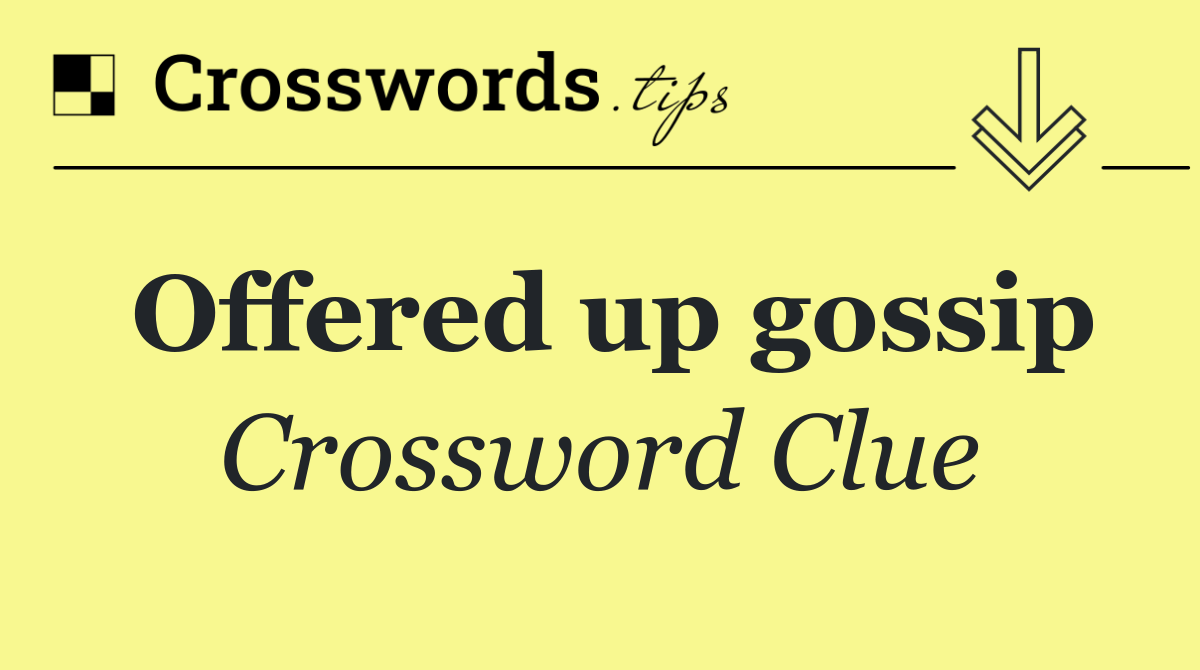 Offered up gossip