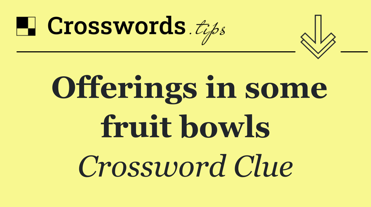 Offerings in some fruit bowls