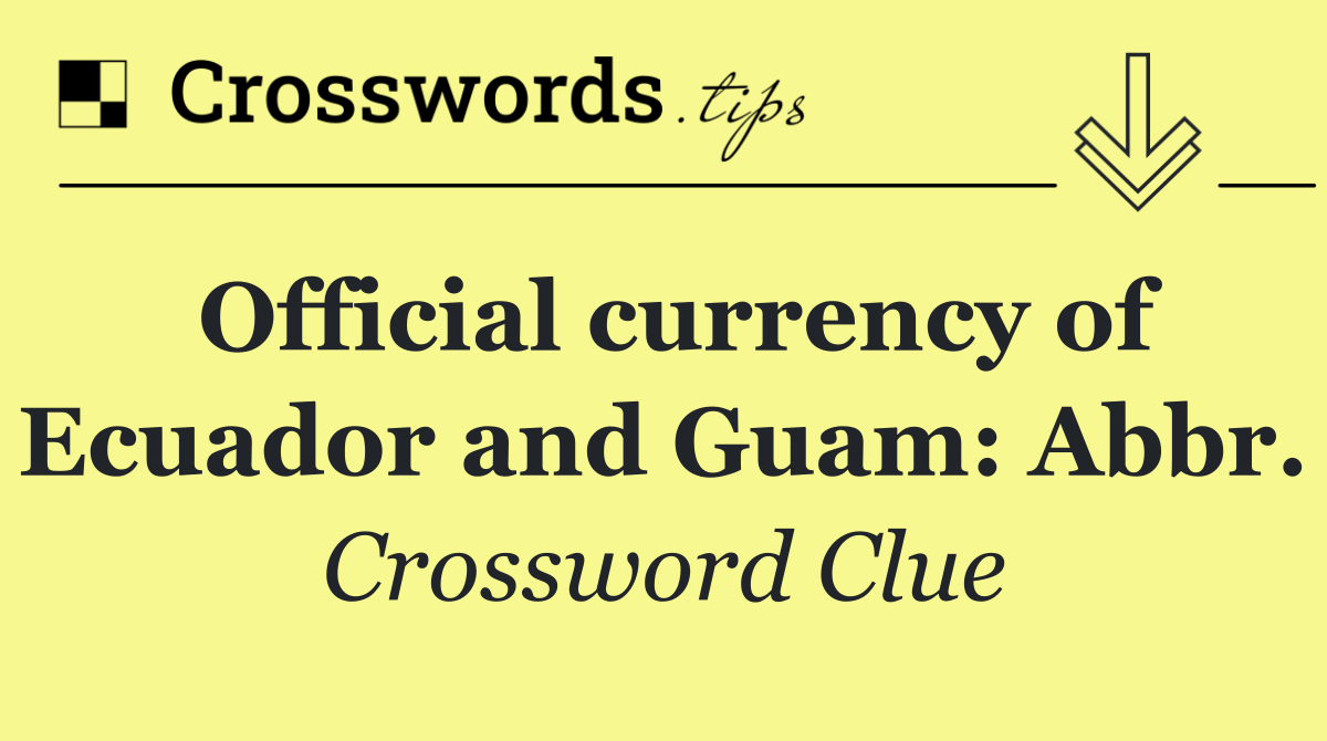 Official currency of Ecuador and Guam: Abbr.