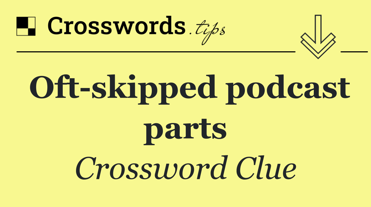 Oft skipped podcast parts