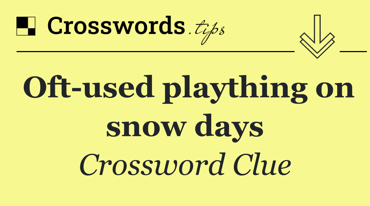Oft used plaything on snow days