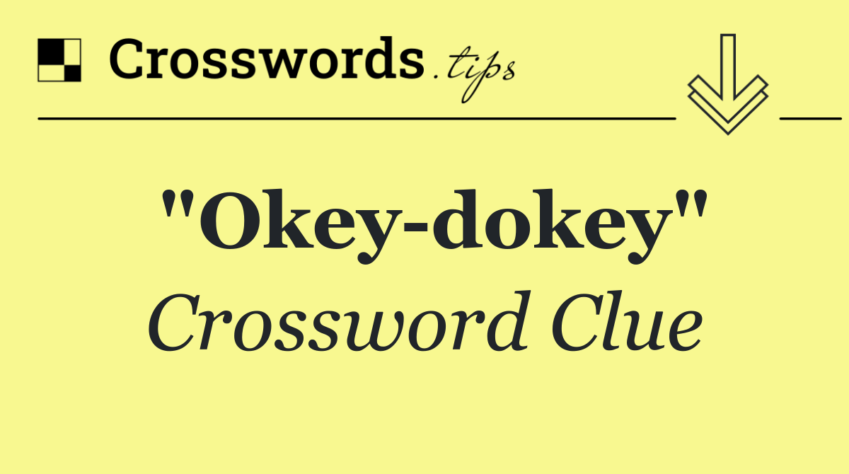 "Okey dokey"