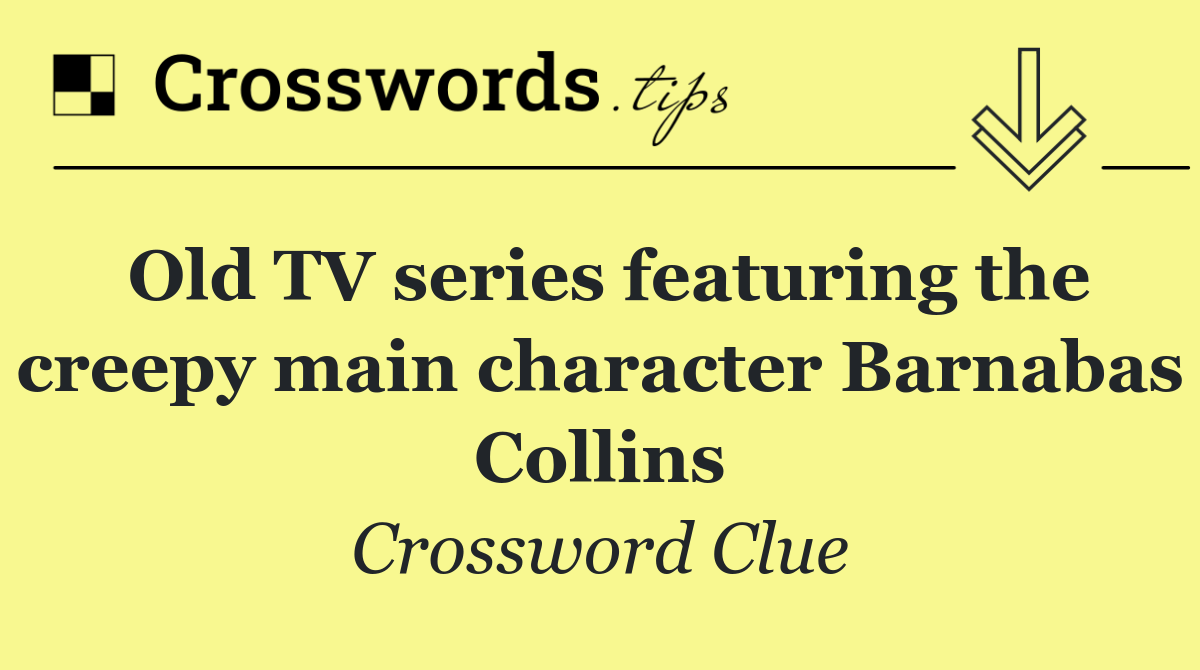 Old TV series featuring the creepy main character Barnabas Collins