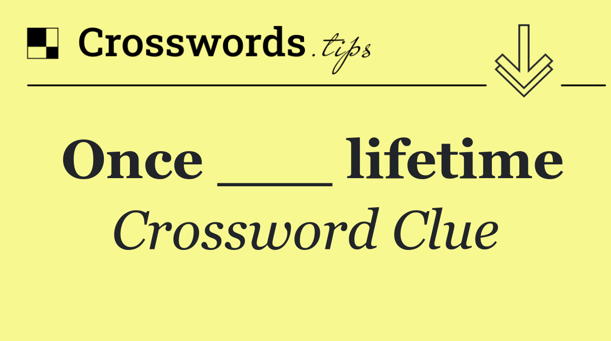 Once ___ lifetime