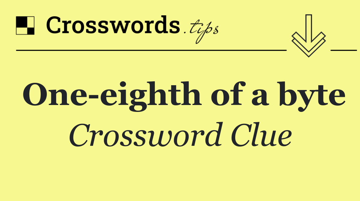One eighth of a byte