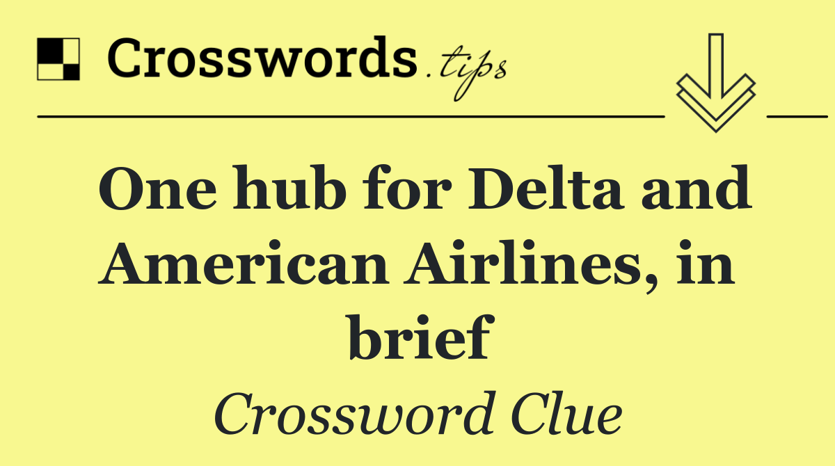 One hub for Delta and American Airlines, in brief