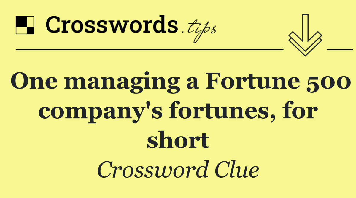 One managing a Fortune 500 company's fortunes, for short